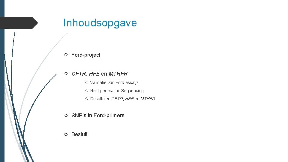 Inhoudsopgave Ford-project CFTR, HFE en MTHFR Validatie van Ford-assays Next-generation Sequencing Resultaten CFTR, HFE