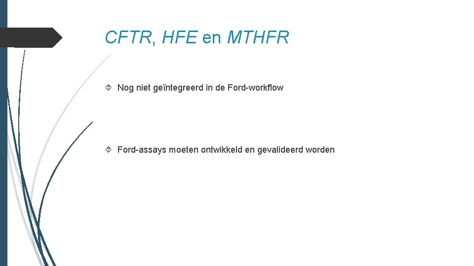 CFTR, HFE en MTHFR Nog niet geïntegreerd in de Ford-workflow Ford-assays moeten ontwikkeld en