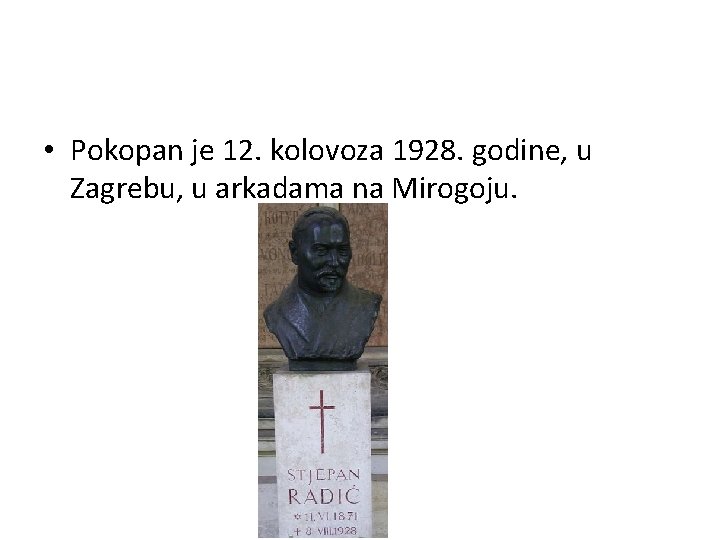  • Pokopan je 12. kolovoza 1928. godine, u Zagrebu, u arkadama na Mirogoju.