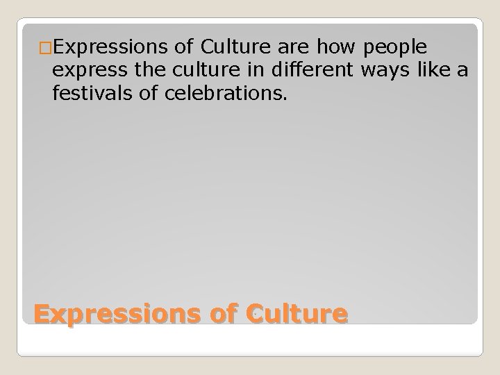 �Expressions of Culture are how people express the culture in different ways like a