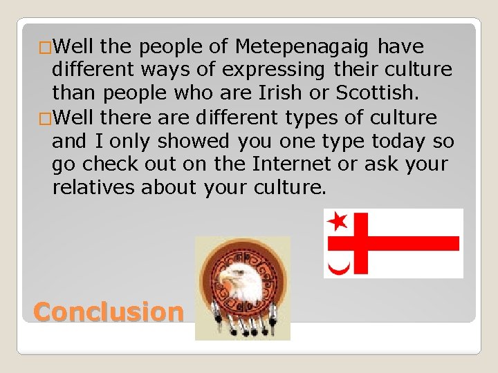 �Well the people of Metepenagaig have different ways of expressing their culture than people