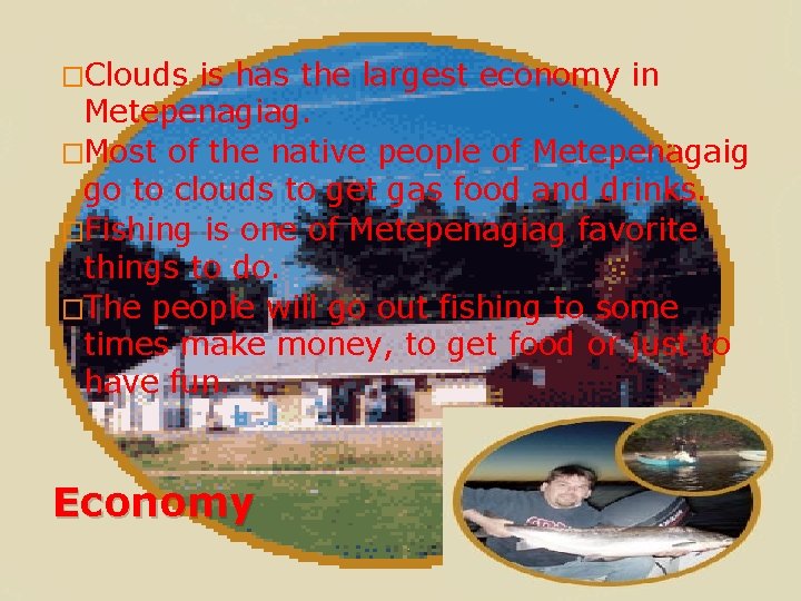 �Clouds is has the largest economy in Metepenagiag. �Most of the native people of
