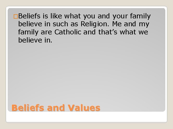 �Beliefs is like what you and your family believe in such as Religion. Me