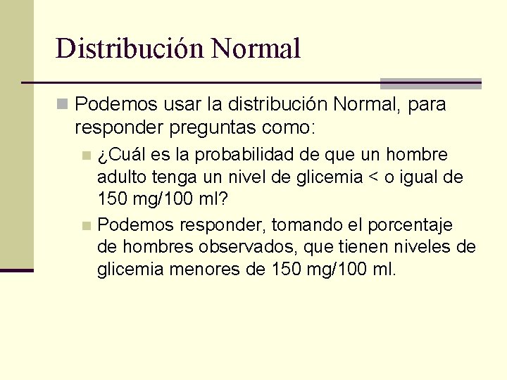 Distribución Normal n Podemos usar la distribución Normal, para responder preguntas como: ¿Cuál es