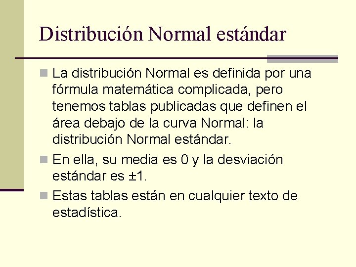 Distribución Normal estándar n La distribución Normal es definida por una fórmula matemática complicada,