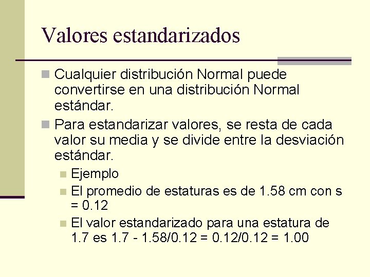 Valores estandarizados n Cualquier distribución Normal puede convertirse en una distribución Normal estándar. n