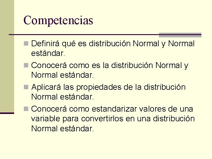 Competencias n Definirá qué es distribución Normal y Normal estándar. n Conocerá como es