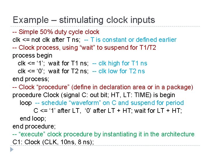 Example – stimulating clock inputs -- Simple 50% duty cycle clock clk <= not