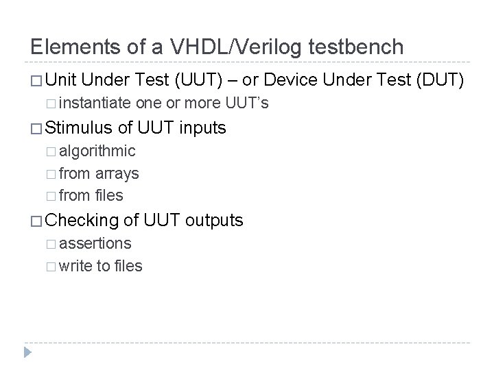 Elements of a VHDL/Verilog testbench � Unit Under Test (UUT) – or Device Under