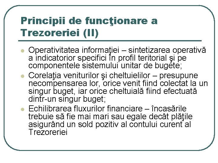Principii de funcţionare a Trezoreriei (II) l l l Operativitatea informaţiei – sintetizarea operativă Principii de funcţionare a Trezoreriei (II) l l l Operativitatea informaţiei – sintetizarea operativă