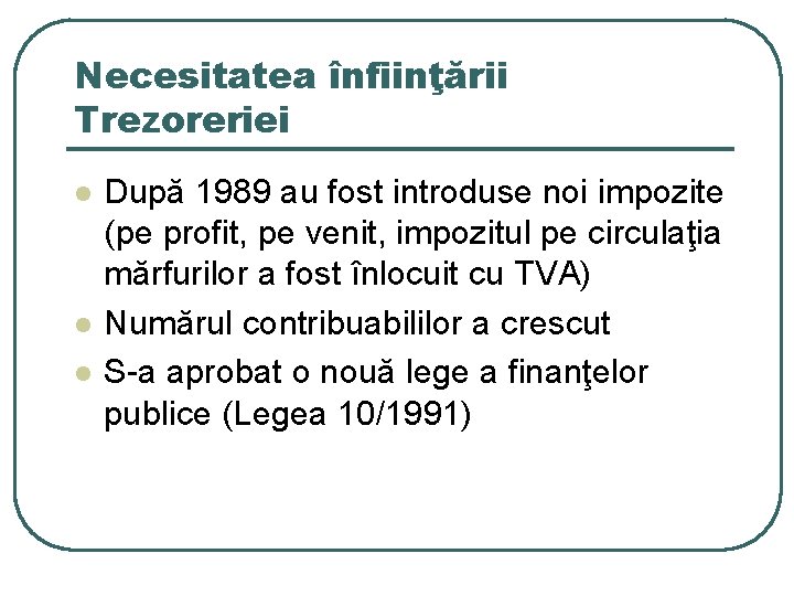 Necesitatea înfiinţării Trezoreriei l l l După 1989 au fost introduse noi impozite (pe