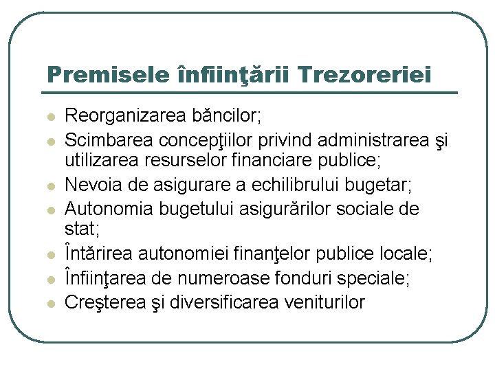 Premisele înfiinţării Trezoreriei l l l l Reorganizarea băncilor; Scimbarea concepţiilor privind administrarea şi Premisele înfiinţării Trezoreriei l l l l Reorganizarea băncilor; Scimbarea concepţiilor privind administrarea şi