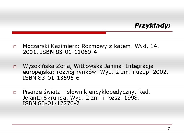  Przykłady: o o o Moczarski Kazimierz: Rozmowy z katem. Wyd. 14. 2001. ISBN