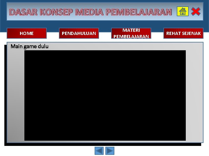 DASAR KONSEP MEDIA PEMBELAJARAN HOME Main game dulu PENDAHULUAN MATERI PEMBELAJARAN REHAT SEJENAK 