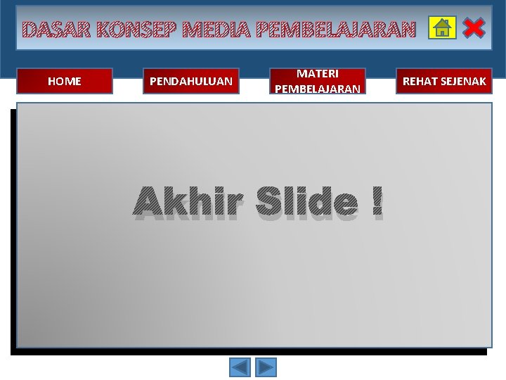 DASAR KONSEP MEDIA PEMBELAJARAN HOME PENDAHULUAN MATERI PEMBELAJARAN Akhir Slide ! REHAT SEJENAK 