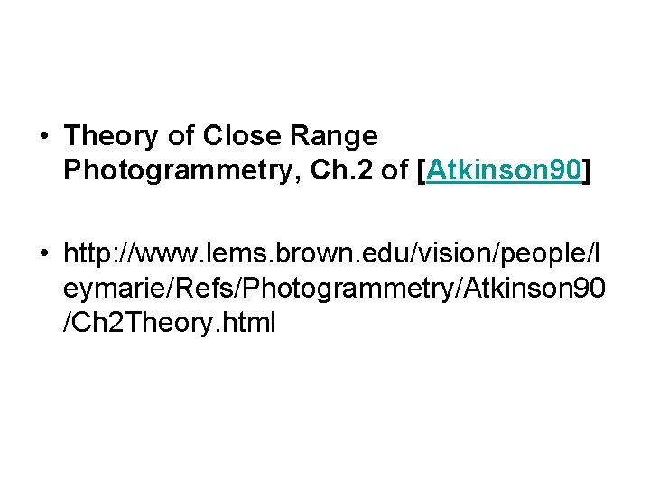  • Theory of Close Range Photogrammetry, Ch. 2 of [Atkinson 90] • http: