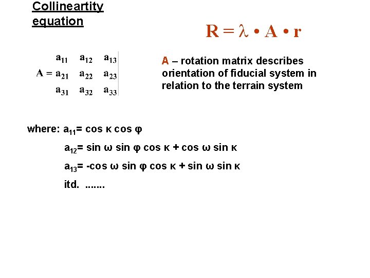 Collineartity equation R= • A • r A – rotation matrix describes orientation of