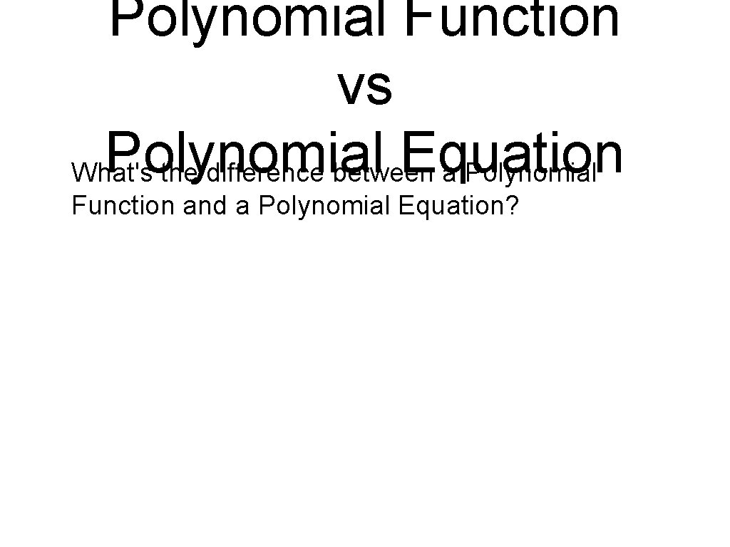 Polynomial Function vs Polynomial Equation What's the difference between a Polynomial Function and a Polynomial Function vs Polynomial Equation What's the difference between a Polynomial Function and a