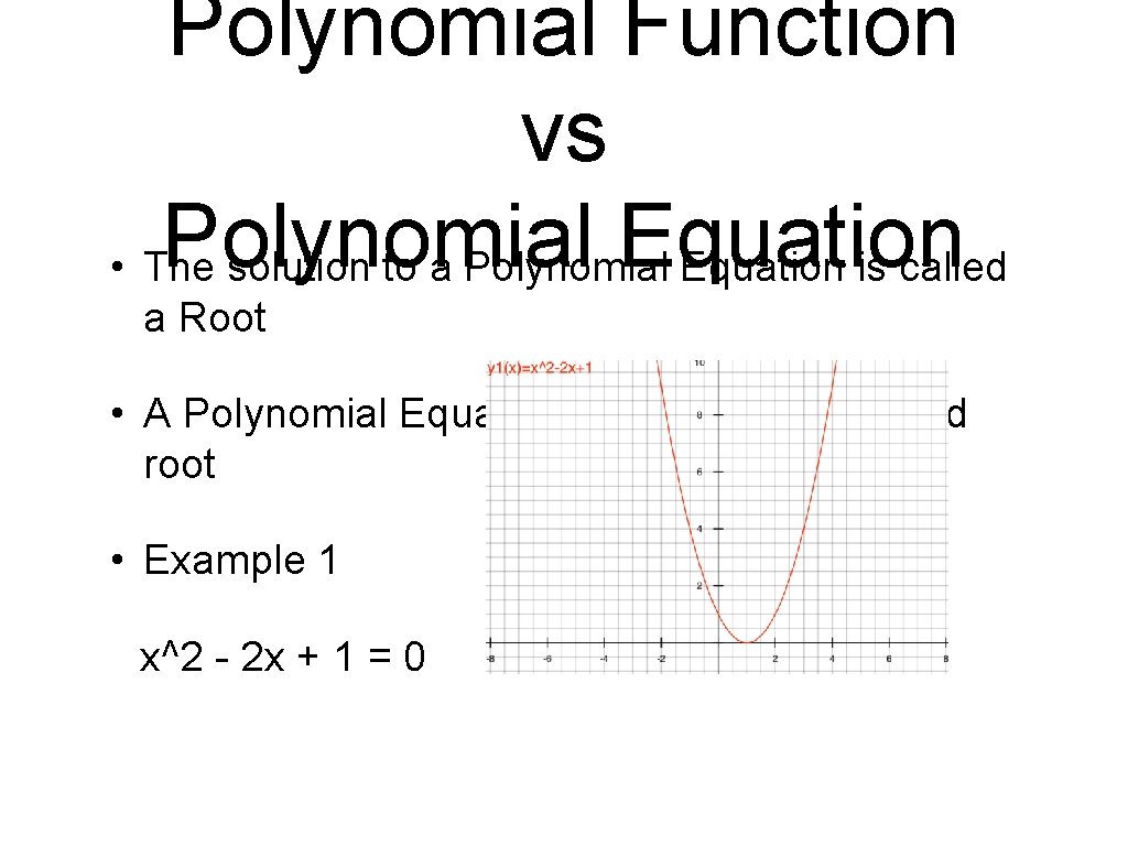 Polynomial Function vs Polynomial Equation • The solution to a Polynomial Equation is called Polynomial Function vs Polynomial Equation • The solution to a Polynomial Equation is called