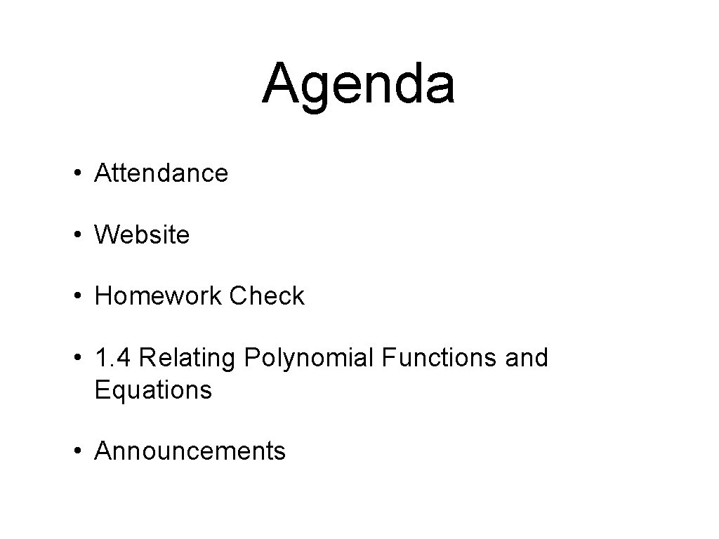 Agenda • Attendance • Website • Homework Check • 1. 4 Relating Polynomial Functions Agenda • Attendance • Website • Homework Check • 1. 4 Relating Polynomial Functions