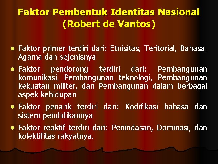 Faktor Pembentuk Identitas Nasional (Robert de Vantos) l Faktor primer terdiri dari: Etnisitas, Teritorial,