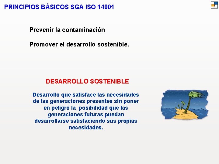 PRINCIPIOS BÁSICOS SGA ISO 14001 Prevenir la contaminación Promover el desarrollo sostenible. DESARROLLO SOSTENIBLE