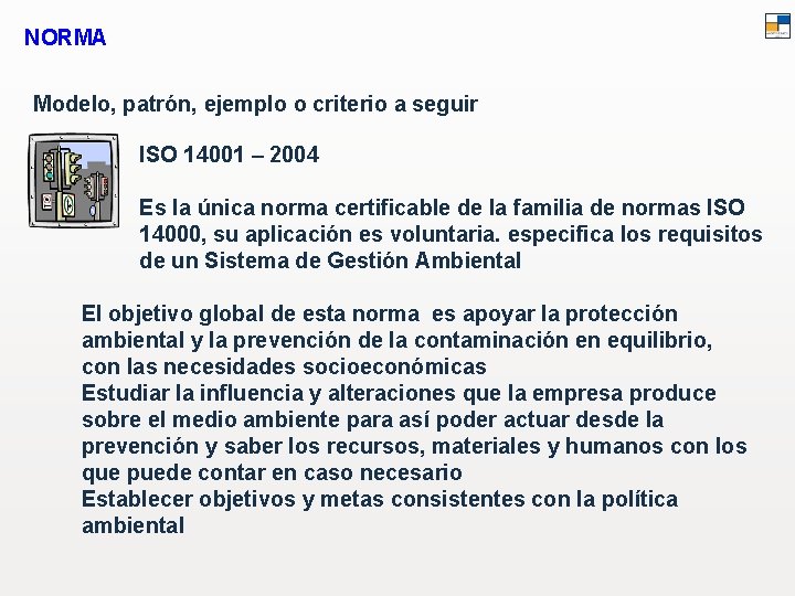 NORMA Modelo, patrón, ejemplo o criterio a seguir ISO 14001 – 2004 Es la