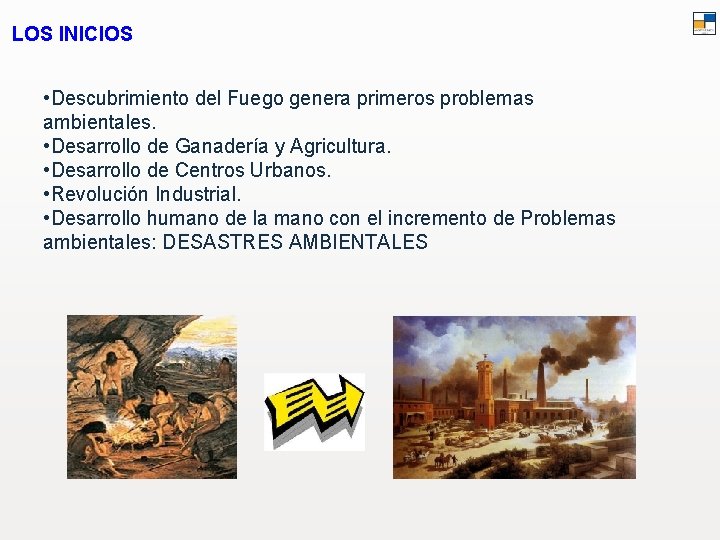 LOS INICIOS • Descubrimiento del Fuego genera primeros problemas ambientales. • Desarrollo de Ganadería