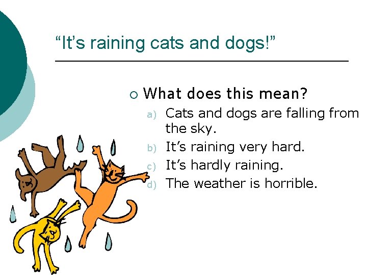 “It’s raining cats and dogs!” ¡ What does this mean? a) b) c) d)