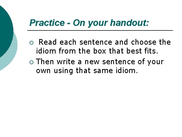 Practice - On your handout: Read each sentence and choose the idiom from the