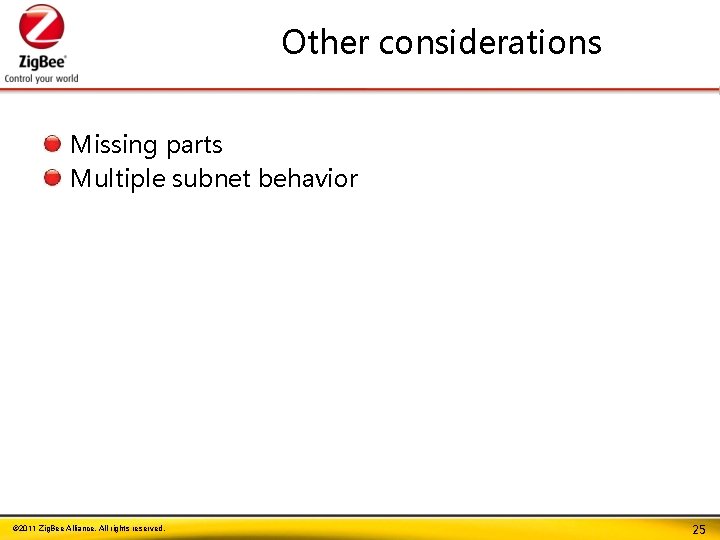 Other considerations Missing parts Multiple subnet behavior © 2011 Zig. Bee Alliance. All rights