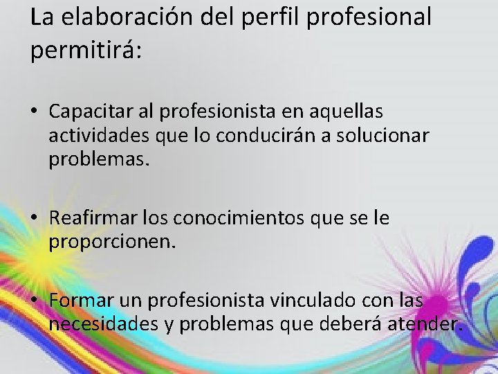 La elaboración del perfil profesional permitirá: • Capacitar al profesionista en aquellas actividades que