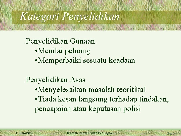 Kategori Penyelidikan Gunaan • Menilai peluang • Memperbaiki sesuatu keadaan Penyelidikan Asas • Menyelesaikan