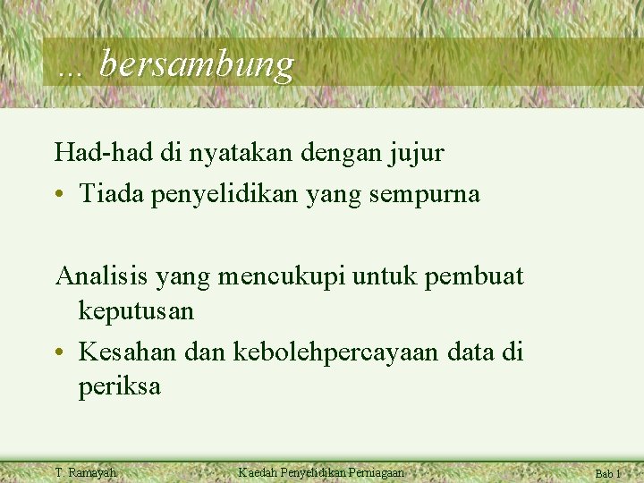 … bersambung Had-had di nyatakan dengan jujur • Tiada penyelidikan yang sempurna Analisis yang