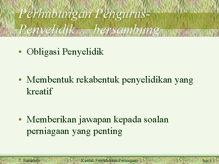 Perhubungan Pengurus. Penyelidik … bersambung • Obligasi Penyelidik • Membentuk rekabentuk penyelidikan yang kreatif