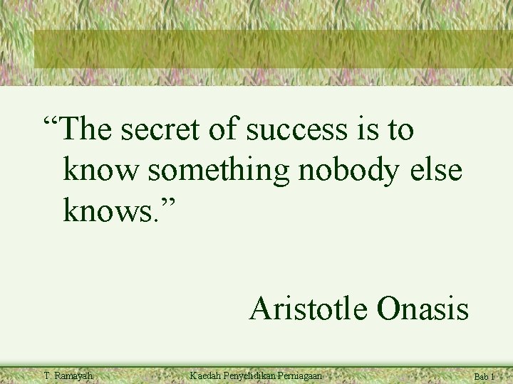 “The secret of success is to know something nobody else knows. ” Aristotle Onasis
