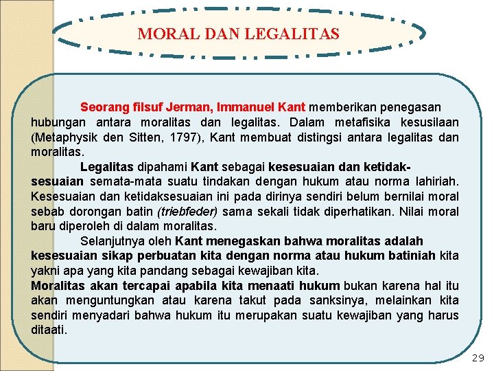 MORAL DAN LEGALITAS Seorang filsuf Jerman, Immanuel Kant memberikan penegasan hubungan antara moralitas dan