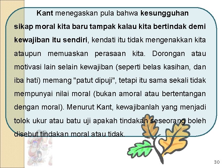 Kant menegaskan pula bahwa kesungguhan sikap moral kita baru tampak kalau kita bertindak demi