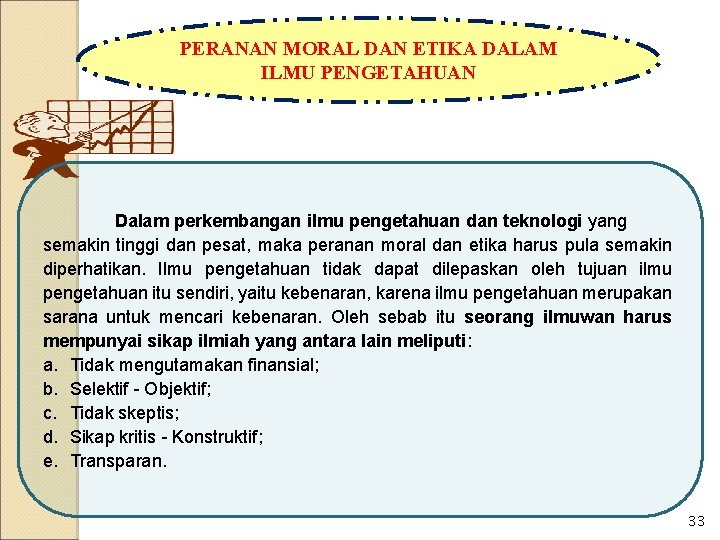 PERANAN MORAL DAN ETIKA DALAM ILMU PENGETAHUAN Dalam perkembangan ilmu pengetahuan dan teknologi yang