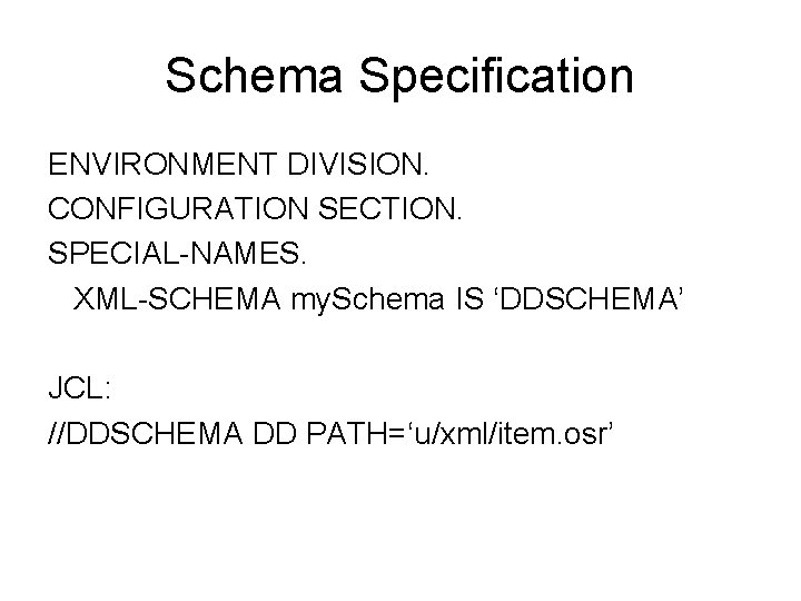 Schema Specification ENVIRONMENT DIVISION. CONFIGURATION SECTION. SPECIAL-NAMES. XML-SCHEMA my. Schema IS ‘DDSCHEMA’ JCL: //DDSCHEMA