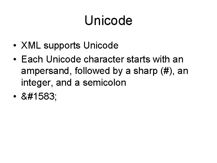 Unicode • XML supports Unicode • Each Unicode character starts with an ampersand, followed