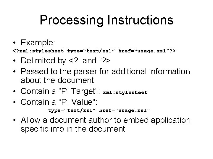 Processing Instructions • Example: <? xml: stylesheet type=“text/xsl” href=“usage. xsl”? > • Delimited by