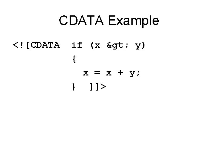 CDATA Example <![CDATA if (x > y) { x = x + y; }