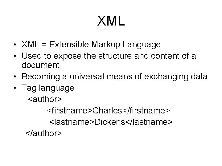 XML • XML = Extensible Markup Language • Used to expose the structure and