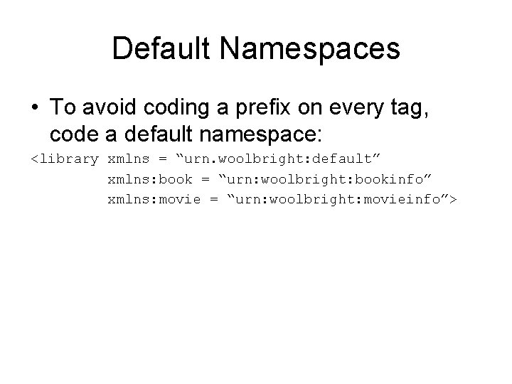 Default Namespaces • To avoid coding a prefix on every tag, code a default