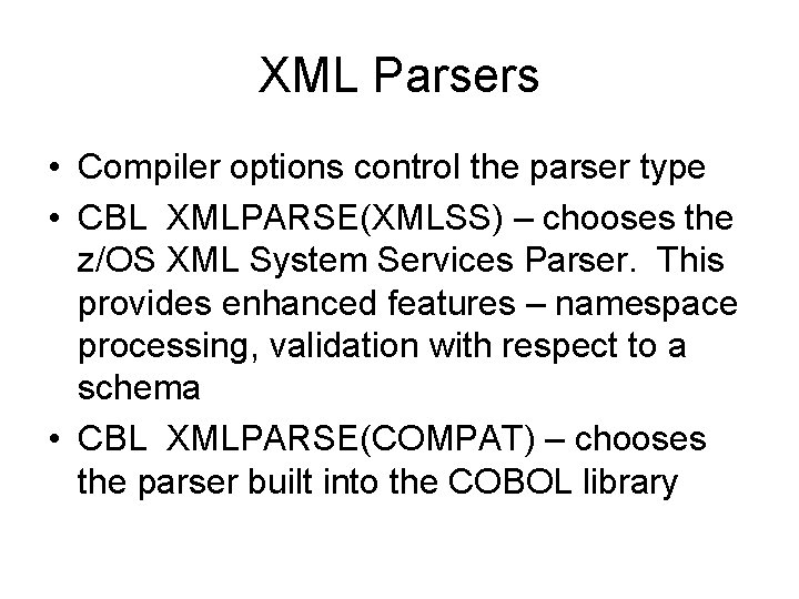 XML Parsers • Compiler options control the parser type • CBL XMLPARSE(XMLSS) – chooses