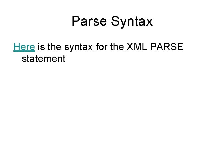 Parse Syntax Here is the syntax for the XML PARSE statement 