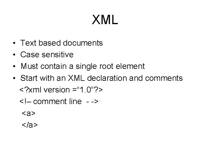 XML • • Text based documents Case sensitive Must contain a single root element