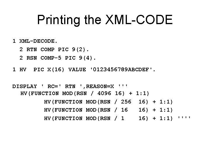 Printing the XML-CODE 1 XML-DECODE. 2 RTN COMP PIC 9(2). 2 RSN COMP-5 PIC
