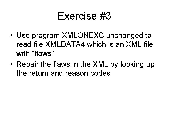 Exercise #3 • Use program XMLONEXC unchanged to read file XMLDATA 4 which is